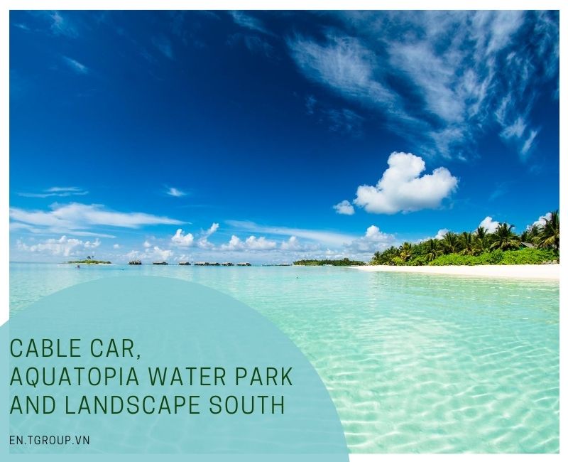 Cable Car, Aquatopia Water Park and Landscape South Phu Quoc