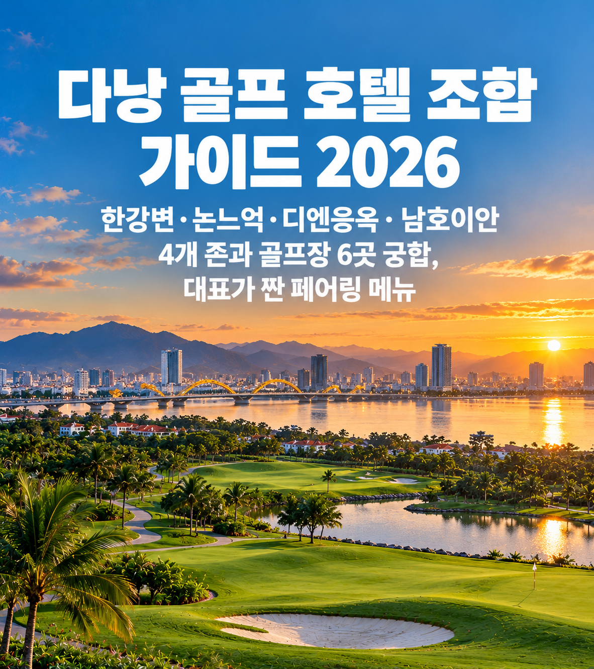 다낭 골프 호텔 조합 가이드 2026 — 한강변·논느억·디엔응옥·남호이안 4개 존과 골프장 6곳 궁합, 대표가 짠 페어링 메뉴