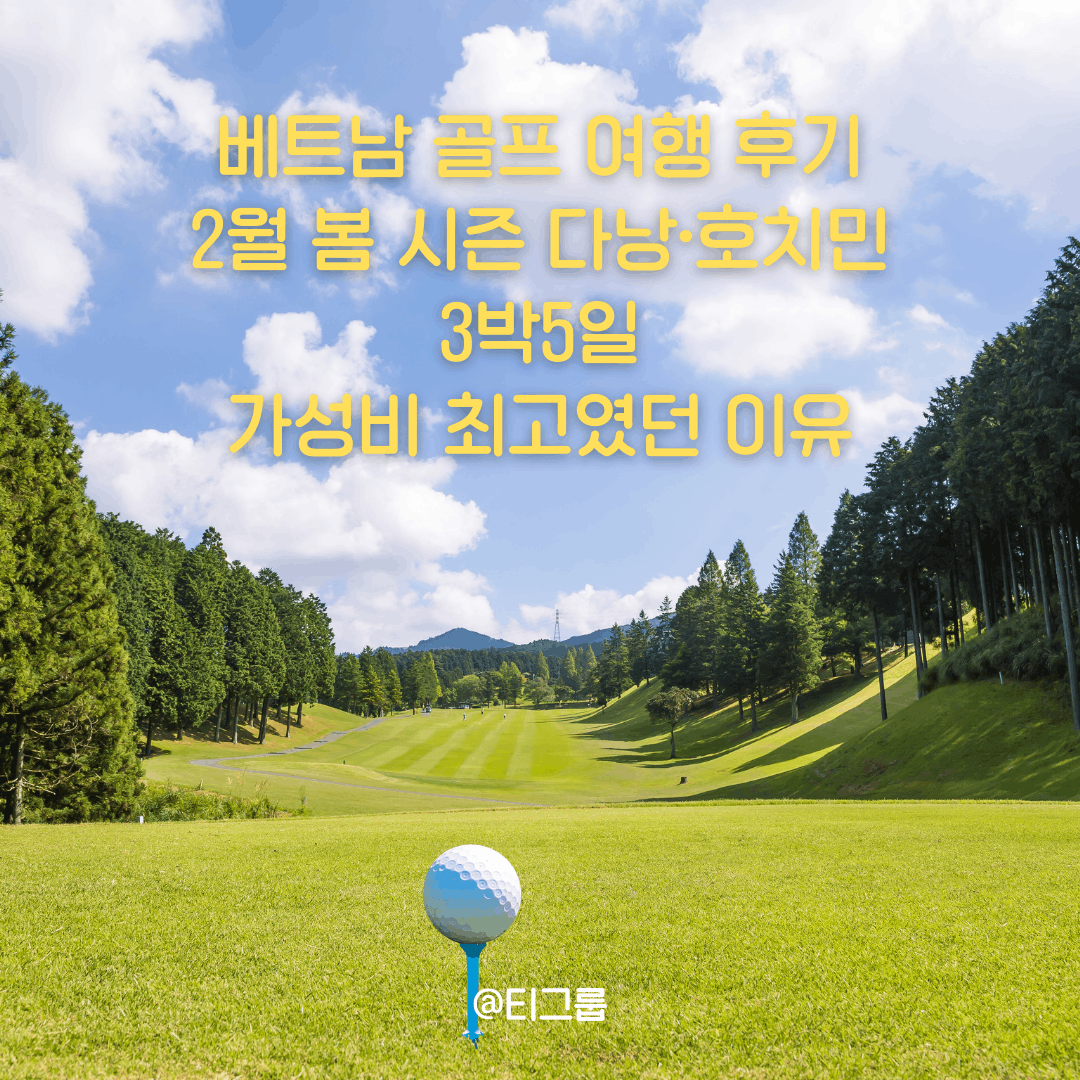 베트남 골프 여행 후기 | 2월 봄 시즌 다낭·호치민 3박5일, 가성비 최고였던 이유 